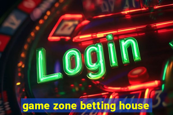 game zone betting house